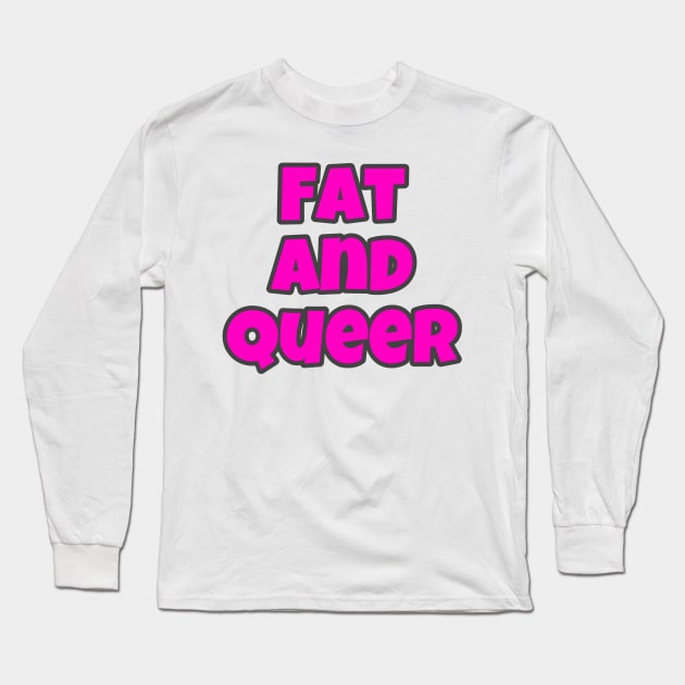 Fat and Queer Long Sleeve T-Shirt by Lilith Fury